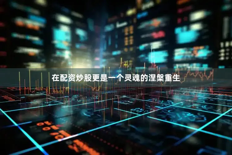 在配资炒股更是一个灵魂的涅槃重生